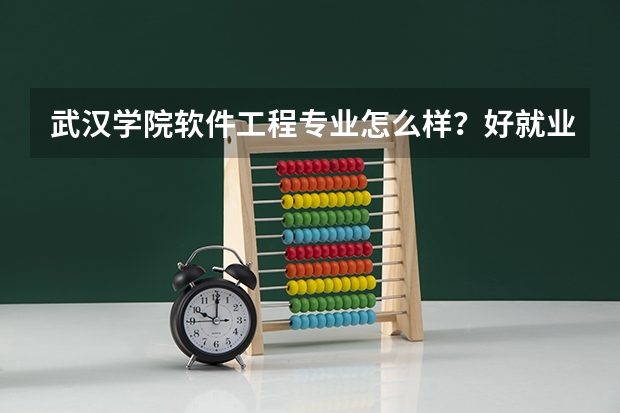 武汉学院软件工程专业怎么样？好就业吗？
