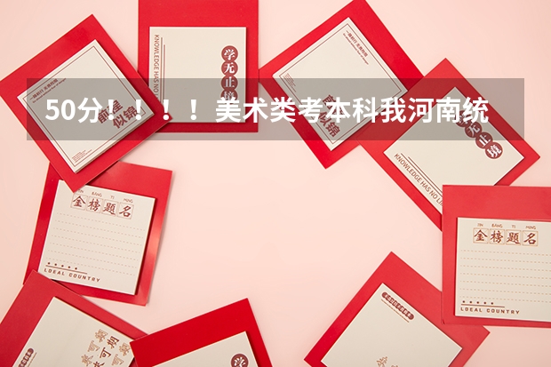 50分！！！！美术类考本科我河南统考207文化课350~~~能上什么三本和大专？？？？