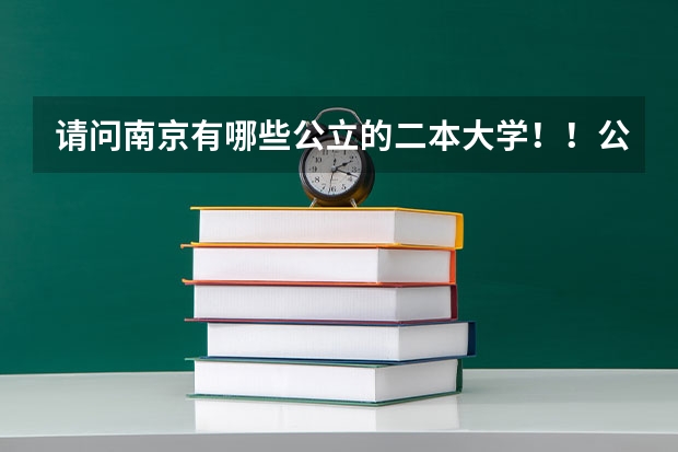 请问南京有哪些公立的二本大学！！公立的！！急！！在线等！