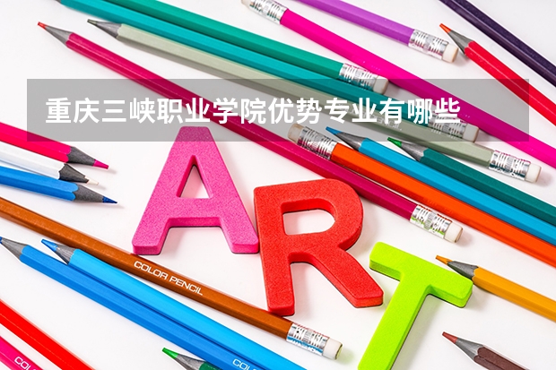重庆三峡职业学院优势专业有哪些