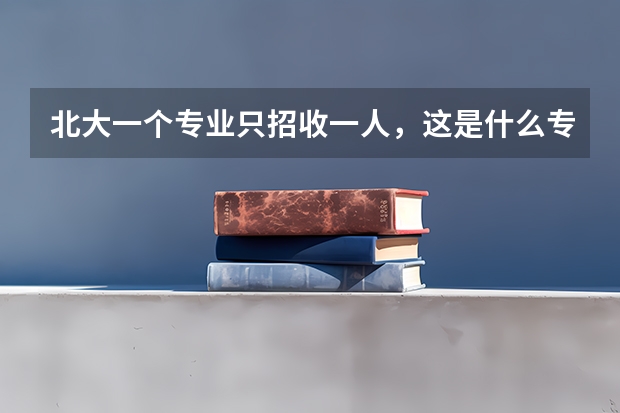 北大一个专业只招收一人，这是什么专业？