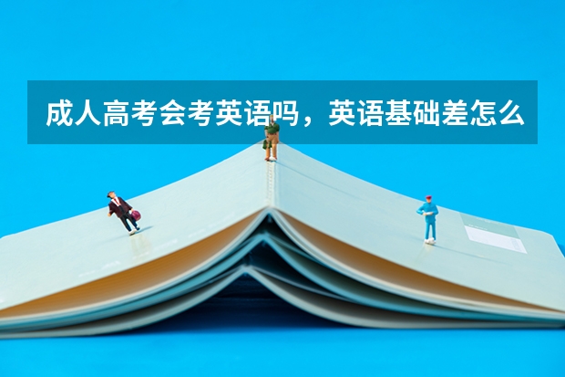 成人高考会考英语吗，英语基础差怎么办？