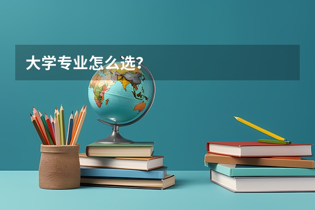 大学专业怎么选？