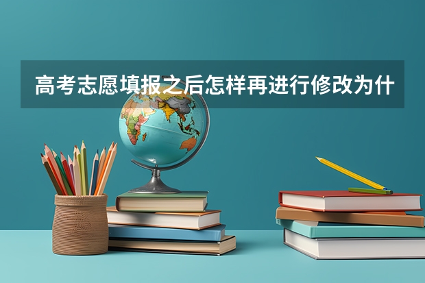 高考志愿填报之后怎样再进行修改为什么没有看到修改符号
