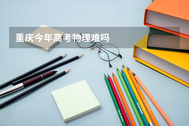 重庆今年高考物理难吗