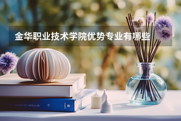 金华职业技术学院优势专业有哪些