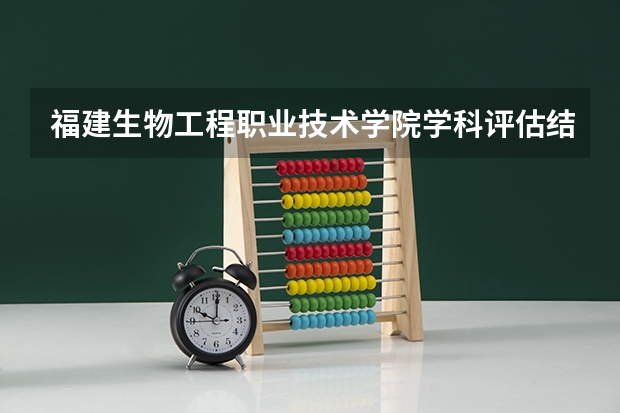 福建生物工程职业技术学院学科评估结果汇总