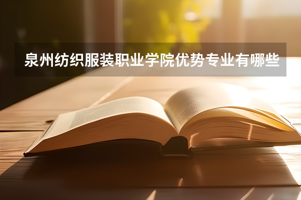 泉州纺织服装职业学院优势专业有哪些