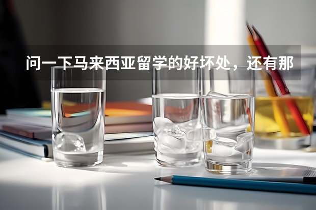 问一下马来西亚留学的好坏处，还有那里的世纪大学好吗？