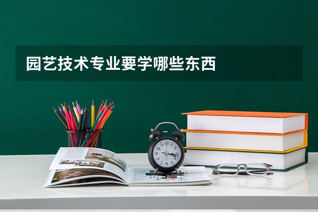 园艺技术专业要学哪些东西