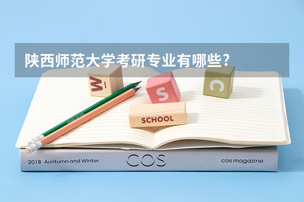 陕西师范大学考研专业有哪些?