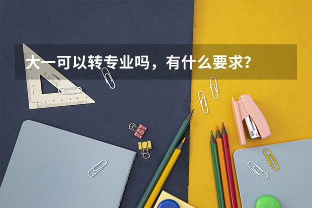 大一可以转专业吗，有什么要求？