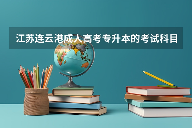 江苏连云港成人高考专升本的考试科目 谁知道南京师范大学成考美术学