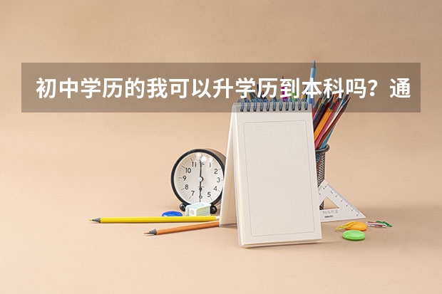 初中学历的我可以升学历到本科吗？通过率高吗？
