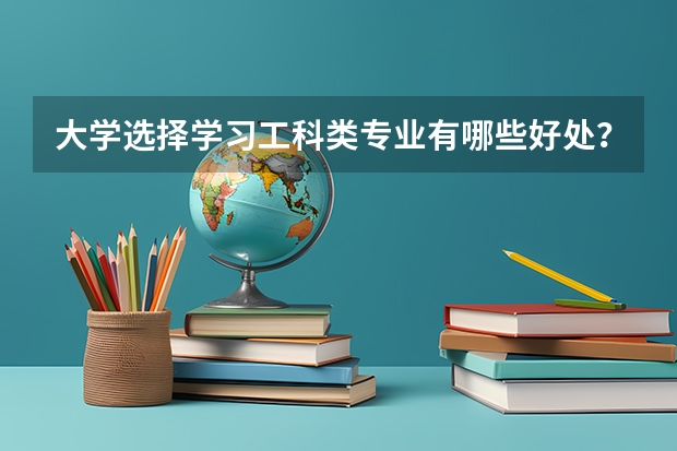 大学选择学习工科类专业有哪些好处？