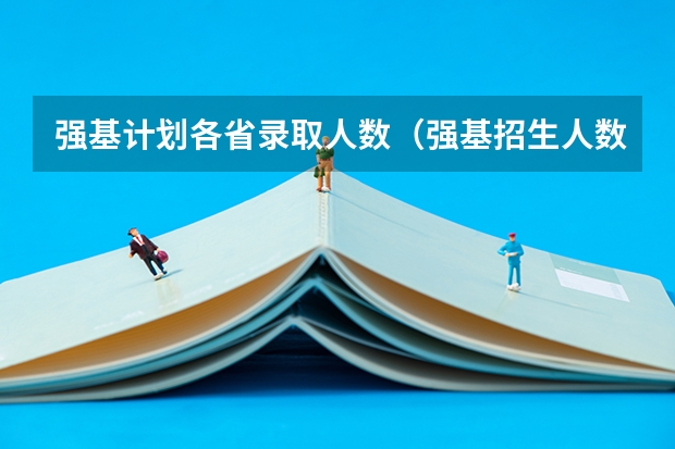 强基计划各省录取人数（强基招生人数）