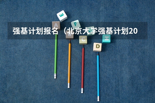 强基计划报名（北京大学强基计划2023报名时间）