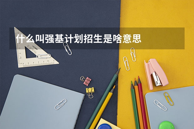 什么叫强基计划招生是啥意思