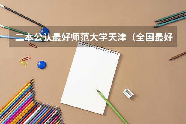 二本公认最好师范大学天津（全国最好二本师范大学）