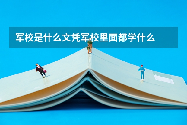 军校是什么文凭军校里面都学什么