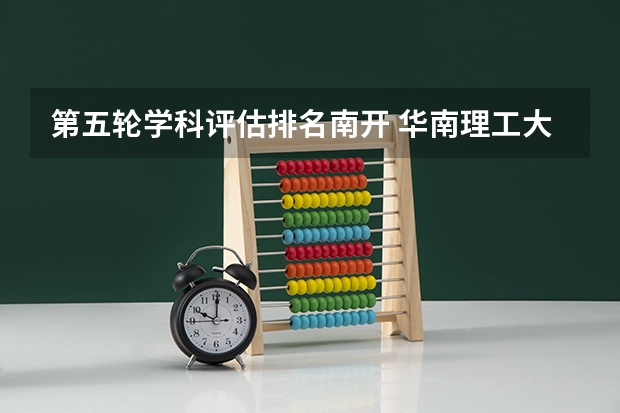 第五轮学科评估排名南开 华南理工大学强基计划学费