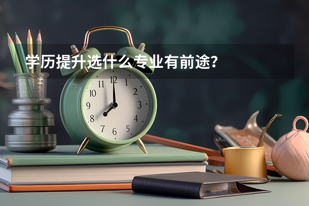学历提升选什么专业有前途？