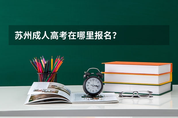 苏州成人高考在哪里报名？