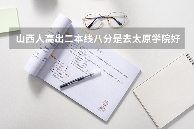 山西人高出二本线八分是去太原学院好还是去南阳师范学院好 太原师范学院有二本c专业没有