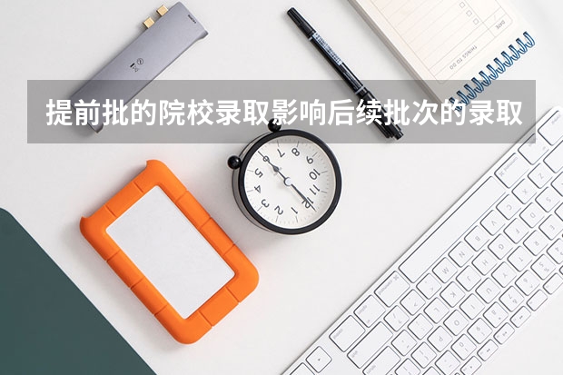 提前批的院校录取影响后续批次的录取吗？