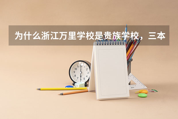 为什么浙江万里学校是贵族学校，三本校都很贵