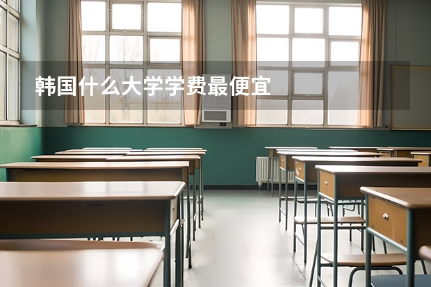 韩国什么大学学费最便宜