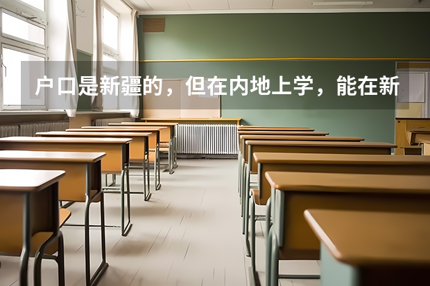 户口是新疆的，但在内地上学，能在新疆参加高考吗？