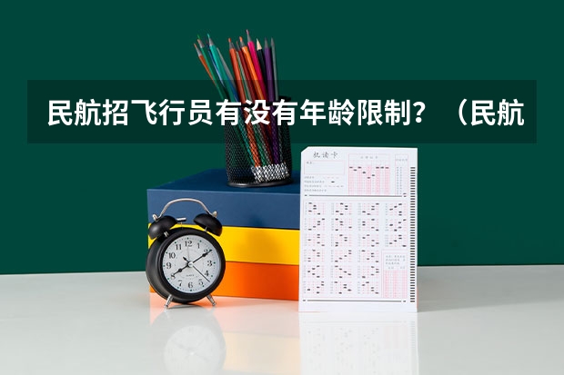 民航招飞行员有没有年龄限制？（民航飞行员报考条件）