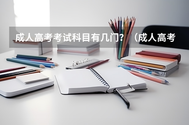 成人高考考试科目有几门？（成人高考考几门科目）