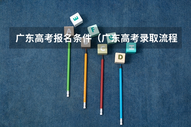 广东高考报名条件（广东高考录取流程介绍）