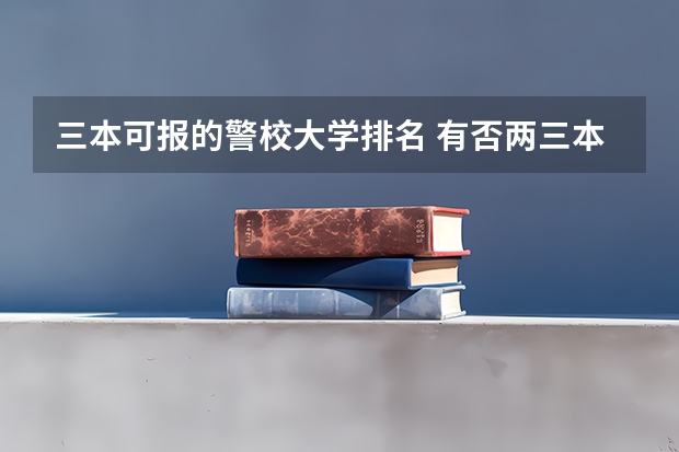 三本可报的警校大学排名 有否两三本较好的警校