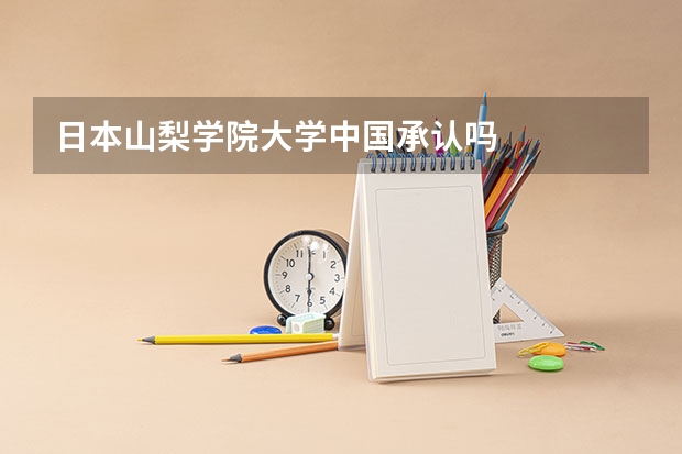 日本山梨学院大学中国承认吗