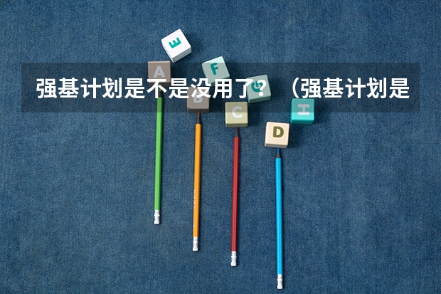 强基计划是不是没用了？（强基计划是不是只要报名就能入围？）