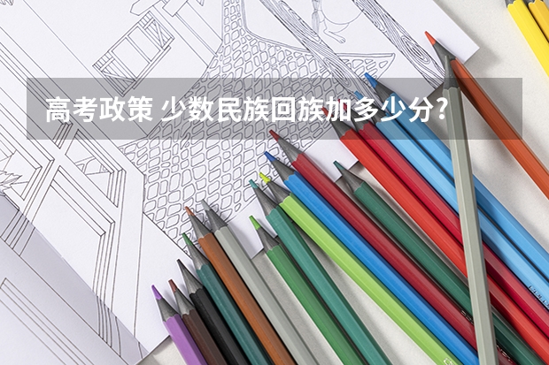 高考政策 少数民族回族加多少分?
