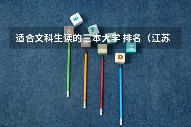 适合文科生读的三本大学 排名(江苏高水平大学是哪几所?)
