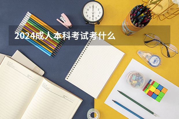 2024成人本科考试考什么