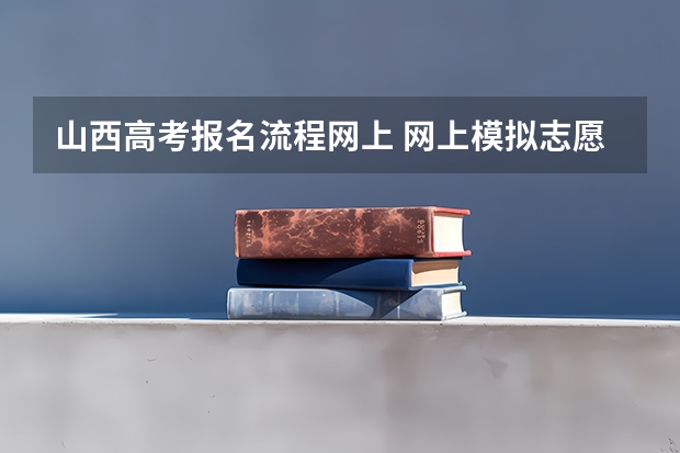 山西高考报名流程网上 网上模拟志愿填报流程