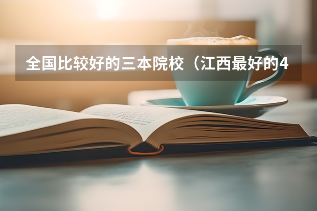 全国比较好的三本院校（江西最好的4所本三院校?）