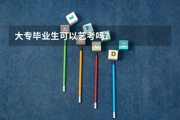 大专毕业生可以艺考吗？