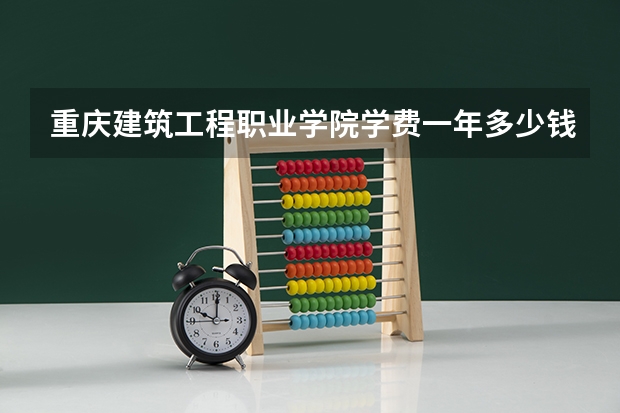 重庆建筑工程职业学院学费一年多少钱