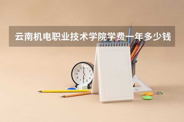 云南机电职业技术学院学费一年多少钱