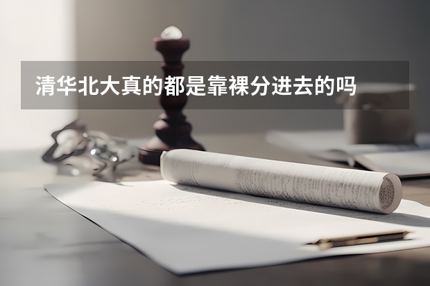 清华北大真的都是靠裸分进去的吗