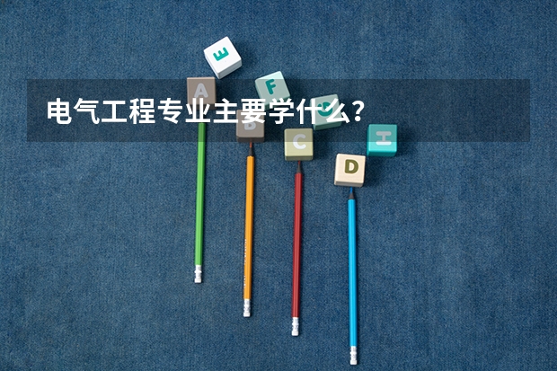 电气工程专业主要学什么？