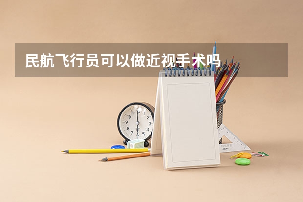 民航飞行员可以做近视手术吗