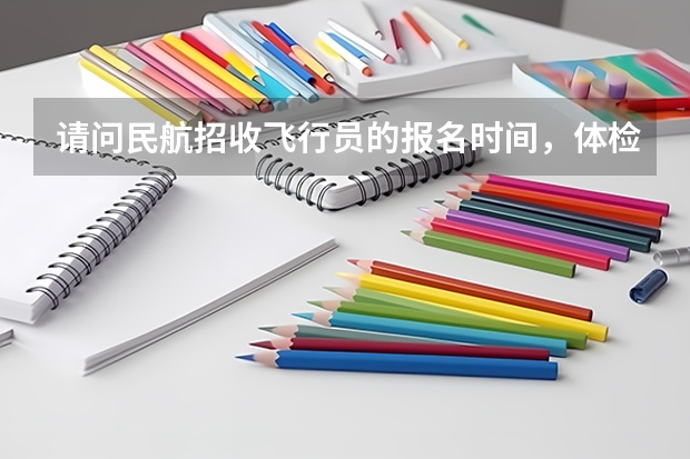 请问民航招收飞行员的报名时间，体检时间 民航局确认东航一架飞机坠毁，机龄仅6.8年，为何会发生这么严重的事故？